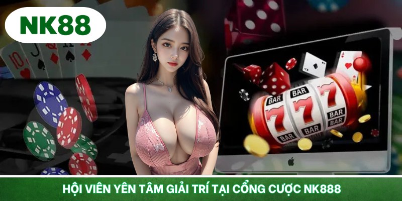 Hội viên yên tâm giải trí tại cổng cược NK888